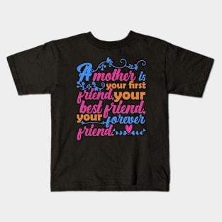 A mother is your first friend, your best, friend your forever friend, For Mother, Gift for mom Birthday, Gift for mother, Mother's Day gifts, Mother's Day, Mommy, Mom, Mother, Happy Mother's Day Kids T-Shirt